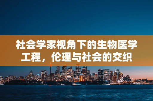 社会学家视角下的生物医学工程，伦理与社会的交织
