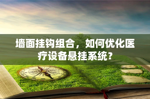 墙面挂钩组合，如何优化医疗设备悬挂系统？