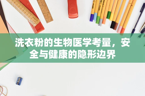 洗衣粉的生物医学考量，安全与健康的隐形边界