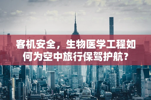 客机安全，生物医学工程如何为空中旅行保驾护航？