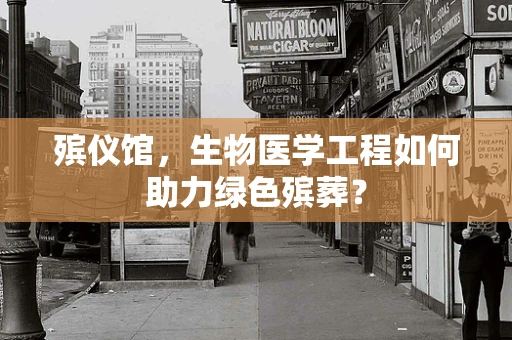 殡仪馆，生物医学工程如何助力绿色殡葬？