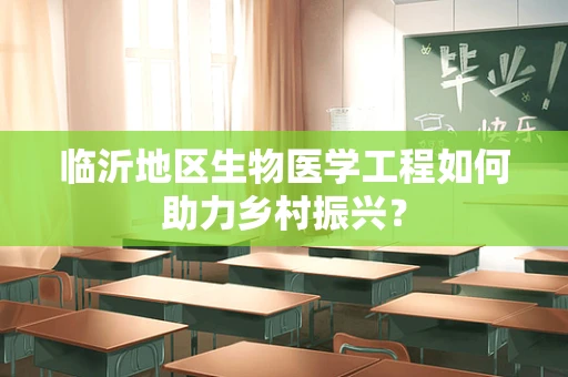 临沂地区生物医学工程如何助力乡村振兴？