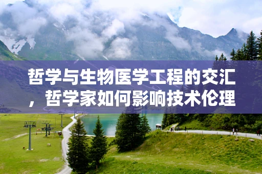 哲学与生物医学工程的交汇，哲学家如何影响技术伦理？