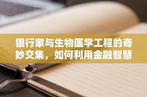 银行家与生物医学工程的奇妙交集，如何利用金融智慧推动医疗创新？