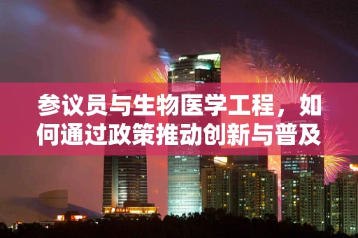 参议员与生物医学工程，如何通过政策推动创新与普及？
