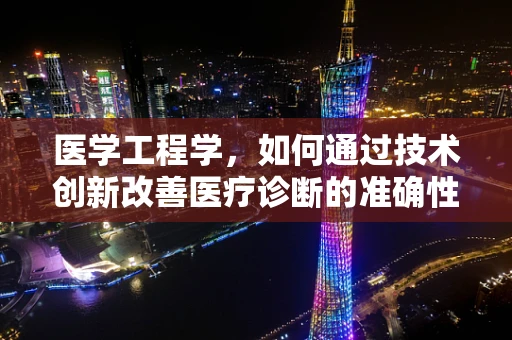 医学工程学，如何通过技术创新改善医疗诊断的准确性与效率？