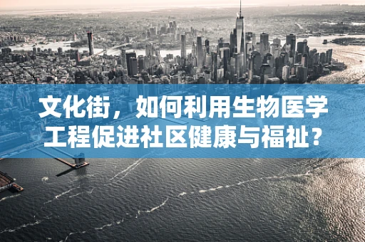 文化街，如何利用生物医学工程促进社区健康与福祉？