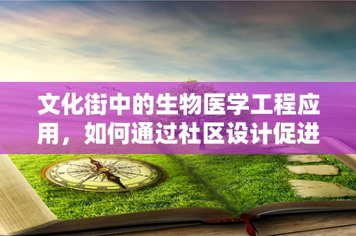 文化街中的生物医学工程应用，如何通过社区设计促进健康行为？