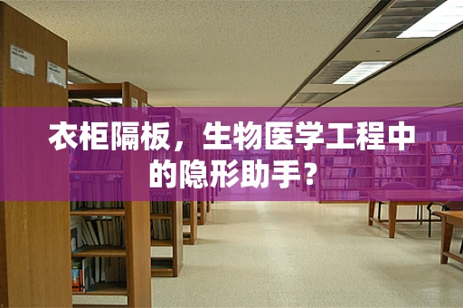 衣柜隔板，生物医学工程中的隐形助手？