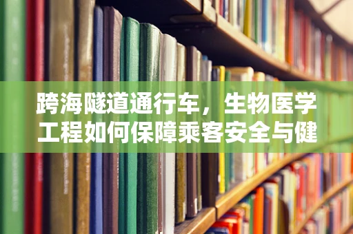 跨海隧道通行车，生物医学工程如何保障乘客安全与健康？