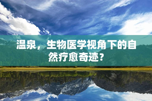 温泉，生物医学视角下的自然疗愈奇迹？