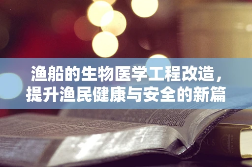 渔船的生物医学工程改造，提升渔民健康与安全的新篇章？