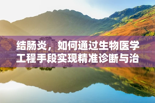 结肠炎，如何通过生物医学工程手段实现精准诊断与治疗？