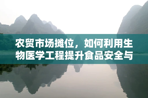 农贸市场摊位，如何利用生物医学工程提升食品安全与卫生？