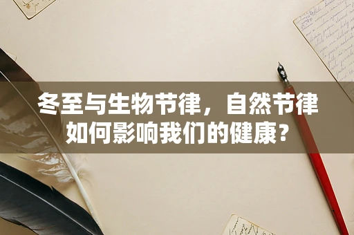 冬至与生物节律，自然节律如何影响我们的健康？