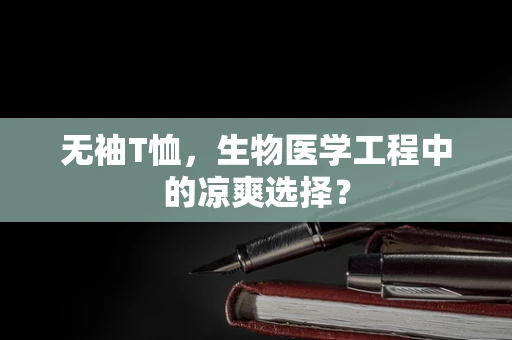 无袖T恤，生物医学工程中的凉爽选择？
