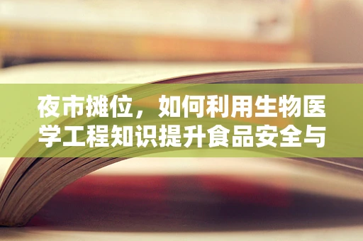 夜市摊位，如何利用生物医学工程知识提升食品安全与卫生？