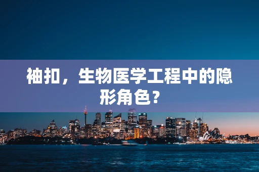 袖扣，生物医学工程中的隐形角色？
