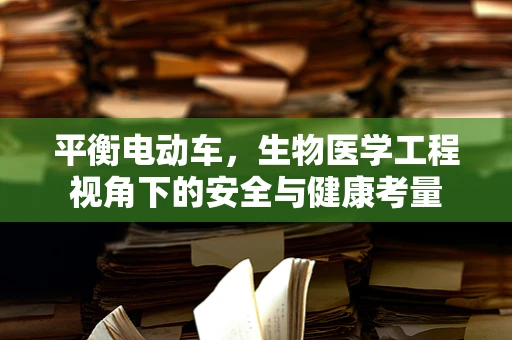 平衡电动车，生物医学工程视角下的安全与健康考量