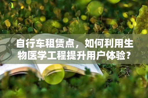 自行车租赁点，如何利用生物医学工程提升用户体验？