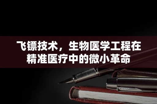 飞镖技术，生物医学工程在精准医疗中的微小革命