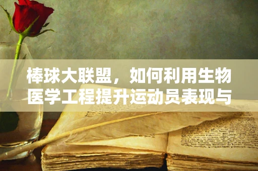 棒球大联盟，如何利用生物医学工程提升运动员表现与健康？