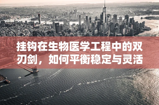 挂钩在生物医学工程中的双刃剑，如何平衡稳定与灵活性？