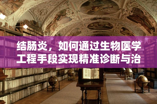结肠炎，如何通过生物医学工程手段实现精准诊断与治疗？