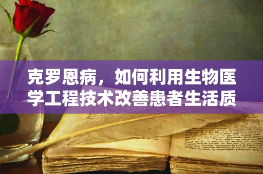 克罗恩病，如何利用生物医学工程技术改善患者生活质量？