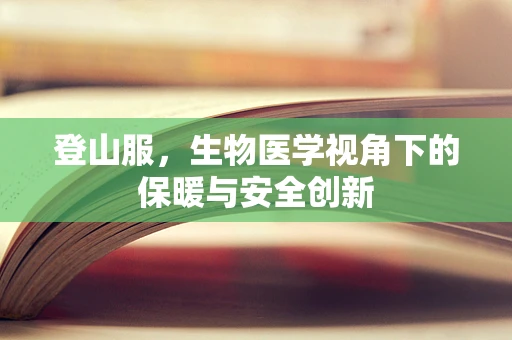 登山服，生物医学视角下的保暖与安全创新