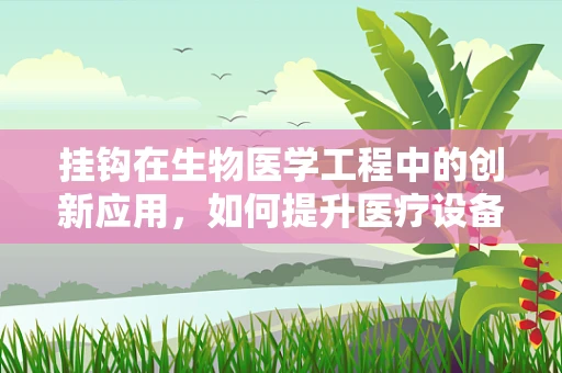 挂钩在生物医学工程中的创新应用，如何提升医疗设备的灵活性与安全性？
