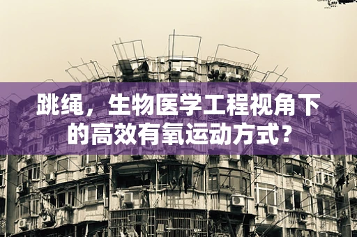 跳绳，生物医学工程视角下的高效有氧运动方式？