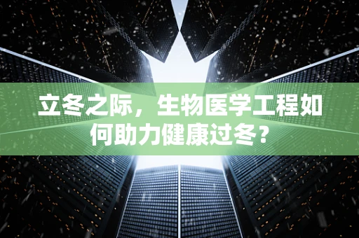 立冬之际，生物医学工程如何助力健康过冬？