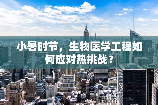 小暑时节，生物医学工程如何应对热挑战？