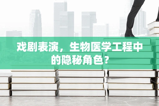 戏剧表演，生物医学工程中的隐秘角色？