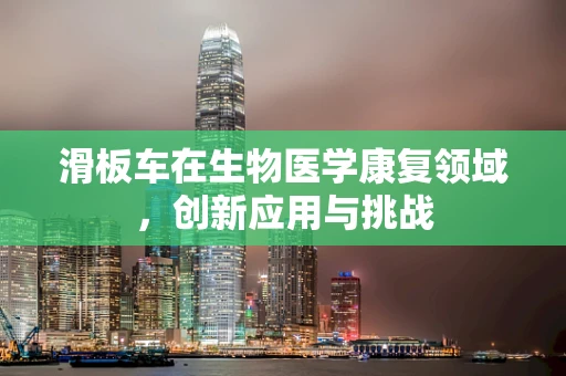 滑板车在生物医学康复领域，创新应用与挑战