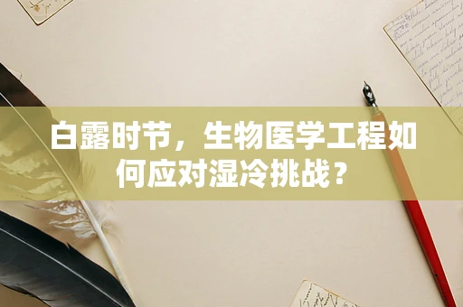 白露时节，生物医学工程如何应对湿冷挑战？