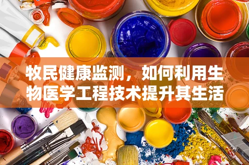 牧民健康监测，如何利用生物医学工程技术提升其生活质量？