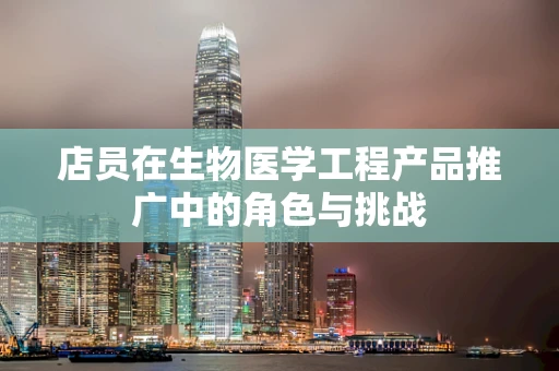店员在生物医学工程产品推广中的角色与挑战