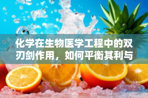 化学在生物医学工程中的双刃剑作用，如何平衡其利与弊？