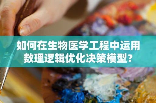 如何在生物医学工程中运用数理逻辑优化决策模型？