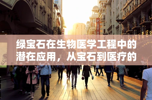 绿宝石在生物医学工程中的潜在应用，从宝石到医疗的跨界探索