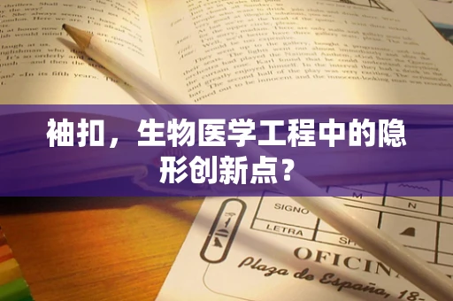 袖扣，生物医学工程中的隐形创新点？