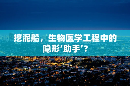 挖泥船，生物医学工程中的隐形‘助手’？