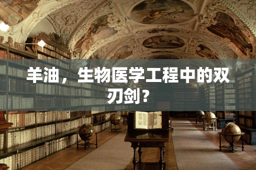 羊油，生物医学工程中的双刃剑？