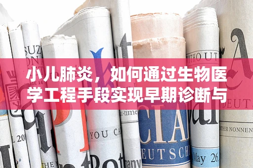 小儿肺炎，如何通过生物医学工程手段实现早期诊断与治疗？