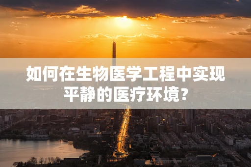 如何在生物医学工程中实现平静的医疗环境？