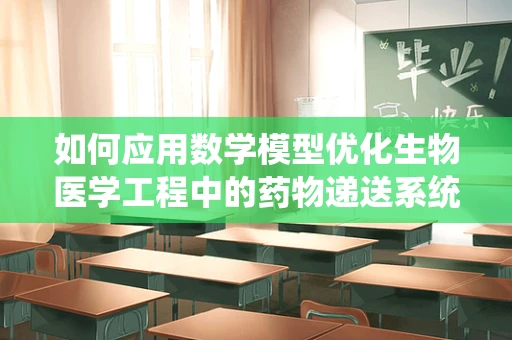 如何应用数学模型优化生物医学工程中的药物递送系统？