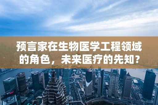 预言家在生物医学工程领域的角色，未来医疗的先知？