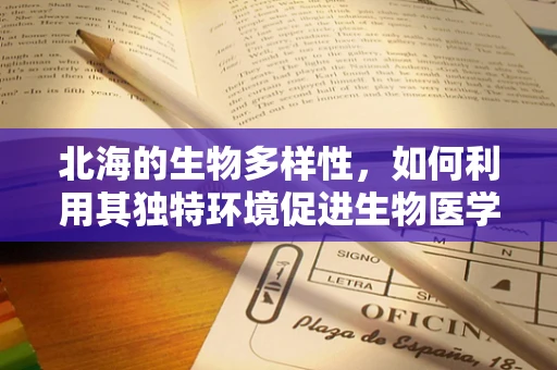 北海的生物多样性，如何利用其独特环境促进生物医学工程的发展？